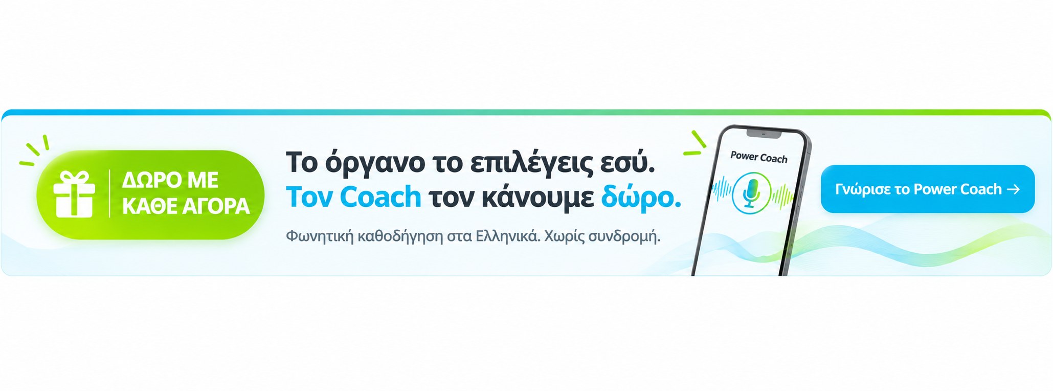 ΔΩΡΟ ΜΕ ΚΑΘΕ ΑΓΟΡΑ. Το όργανο το επιλέγεις εσύ. Τον Coach τον κάνουμε δώρο. Φωνητική καθοδήγηση στα Ελληνικά. Χωρίς συνδρομή.